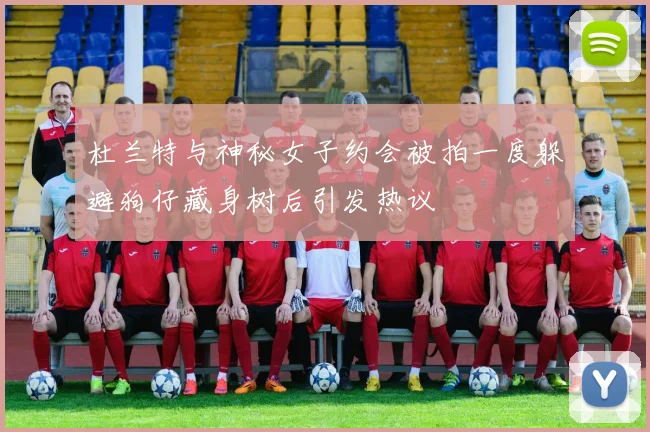 杜兰特与神秘女子约会被拍一度躲避狗仔藏身树后引发热议